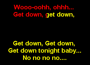 Wooo-oohh, ohhh...
Get down, get down,

Get down, Get down,
Get down tonight baby...
No no no no....