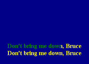 Don't bring me down, Bruce
Don't bring me down, Bruce