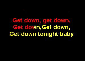 Get down, get down,
Get down,Get down,

Get down tonight baby