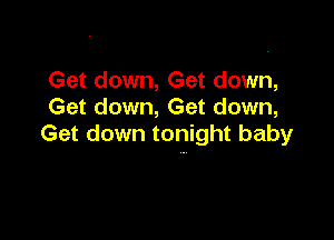 Get down, Get down,
Get down, Get down,

Get down tonight baby