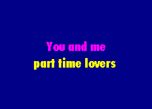 You and me

purl lime lovers