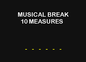 MUSICAL BREAK
10 MEASURES