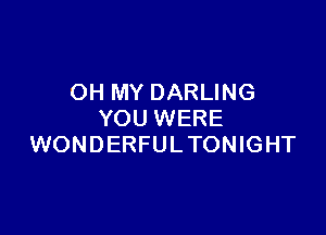 OH MY DARLING

YOU WERE
WONDERFUL TONIGHT