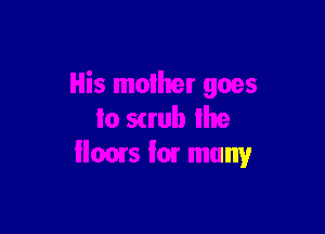His mother goes

In snub lhe
0015 for many