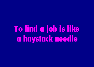 To find a ioh is like

a huysiuck needle