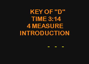 KEY OF D
TIME 3z14
4 MEASURE

INTRODUCTION
