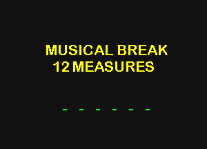 MUSICAL BREAK
1 2 MEASURES