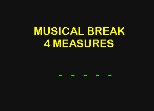 MUSICAL BREAK
4 MEASURES