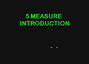 5 MEASURE
INTRODUCTION