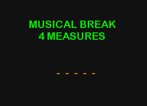 MUSICAL BREAK
4 MEASURES