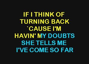 WIW NKOF
TURNING BACK
'CAUSEPM
HAVIN' MY DOUBTS
SHETELLS ME

I'VE COME SO FAR l