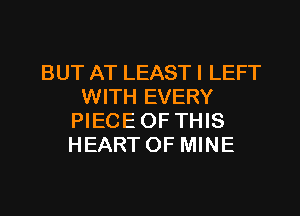 BUT AT LEAST I LEFT
WITH EVERY
PIECE OF THIS
HEART OF MINE