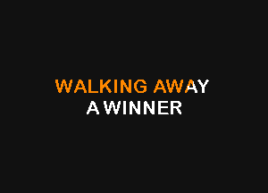 WALKING AWAY

AWINNER