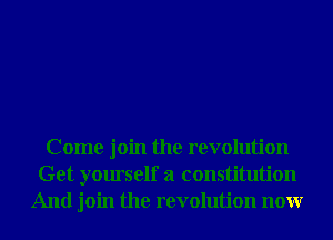 Come join the revolution
Get yourself a constitution
And join the revolution nonr