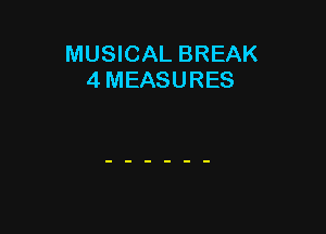 MUSICAL BREAK
4 MEASURES