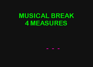 MUSICAL BREAK
4 MEASURES