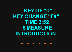 KEY OF D
KEY CHANGE F1?
TIME 5552

8MEASURE
INTRODUCTION