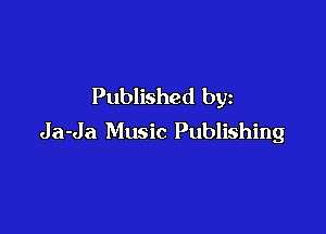 Published by

Ja-Ja Music Publishing