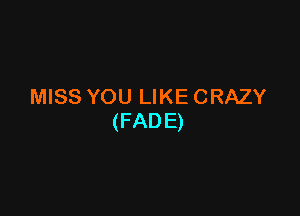 MISS YOU LIKE CRAZY

(FAD E)