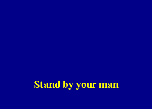 Stand by your man