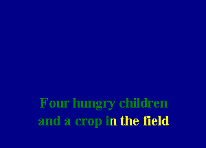 F our hungry children
and a crop in the field