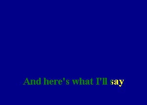 And here's what I'll say