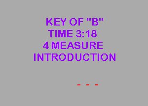 KEY OF B
TIME 3I18
4MEASURE
INTRODUCTION