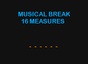 MUSICAL BREAK
16 MEASURES