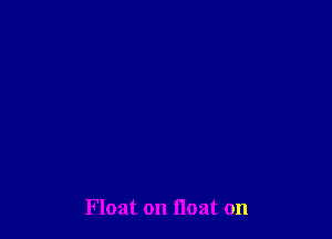 Float on float on