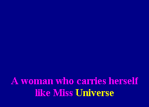 A woman who carries herself
like Miss Universe