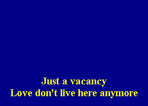 Just a vacancy
Love don't live here anymore