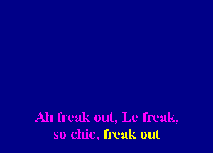 Ah freak out, Le freak,
so chic, freak out