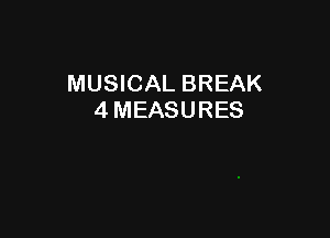 MUSICAL BREAK
4 MEASURES