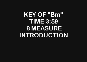KEY OF Bm
TIME 359
8 MEASURE

INTRODUCTION