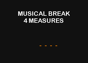 MUSICAL BREAK
4 MEASURES