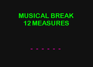 MUSICAL BREAK
12 MEASURES