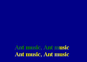 Ant music, Ant music
Ant music, Ant music
