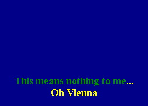 This means nothing to me...
011 Vienna