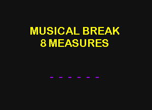 MUSICAL BREAK
8 MEASURES