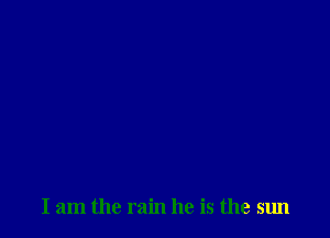 I am the rain he is the sun