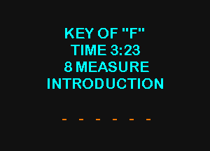 KEY OF F
TIME 323
8 MEASURE

INTRODUCTION