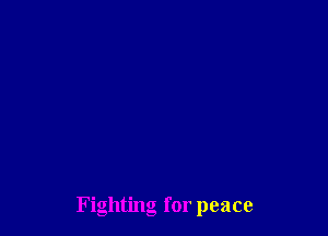 Fighting for peace