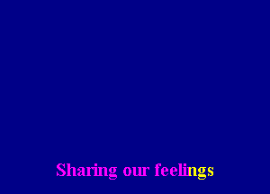 Sharing our feelings