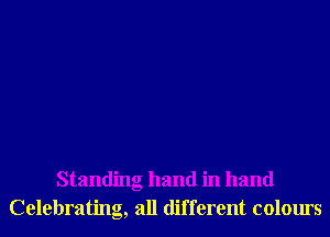 Standing hand in hand
Celebrating, all different colours