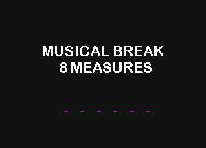 MUSICAL BREAK
8 MEASURES