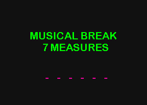MUSICAL BREAK
7 MEASURES
