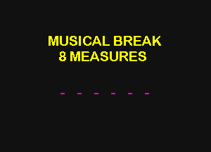 MUSICAL BREAK
8 MEASURES