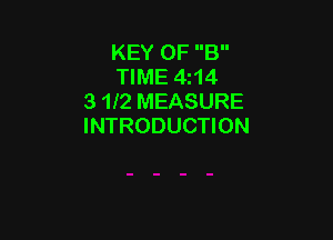 KEY OF B
TIME 4114
3 112 MEASURE

INTRODUCTION