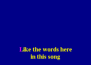 Like the words here
in this song