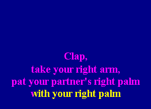 Clap,
take your right arm,
pat your partner's right palm
With your right palm